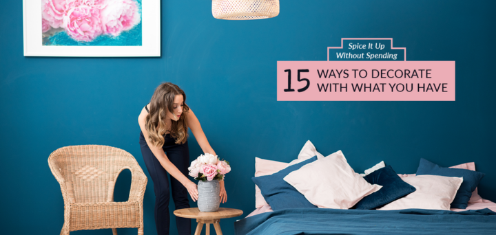 Spice It Up Without Spending: 15 Ways to Decorate With What You Have