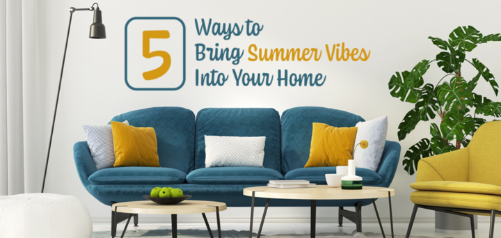 5 Ways to Bring Summer Vibes Into Your Home