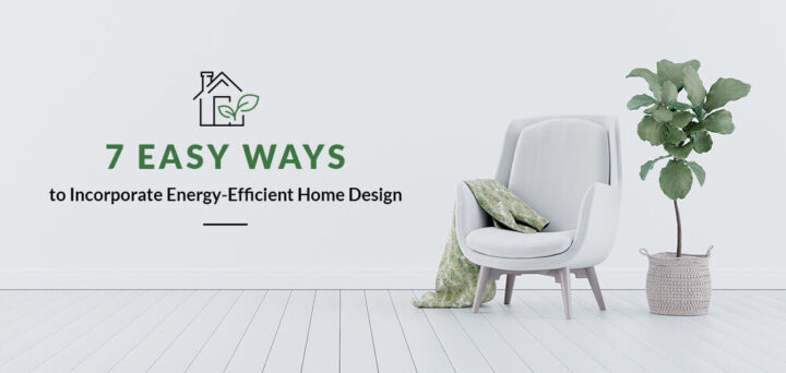 7 Easy Ways to Incorporate Energy-Efficient Home Design