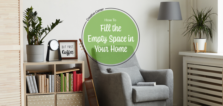 Creative Corner: How to Fill the Empty Spaces in Your Home