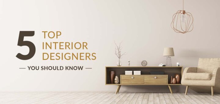 5 Top Interior Designers You Should Know